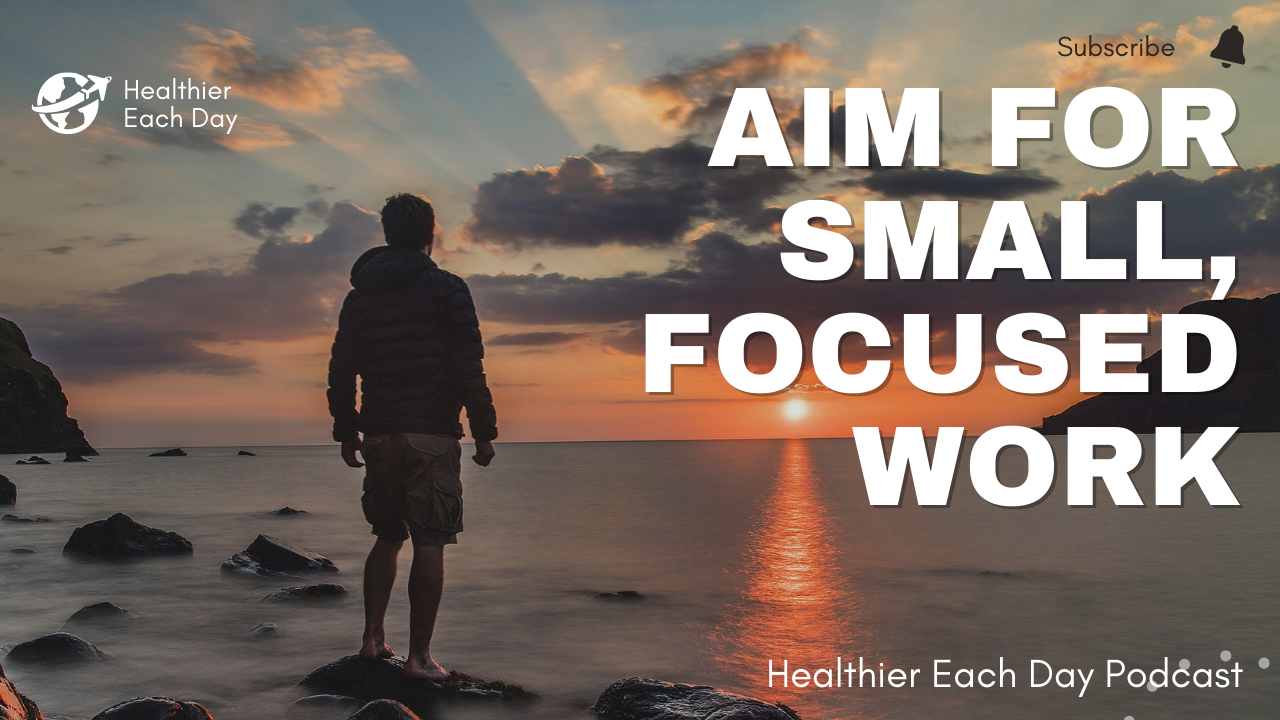 Aim for small, focused work