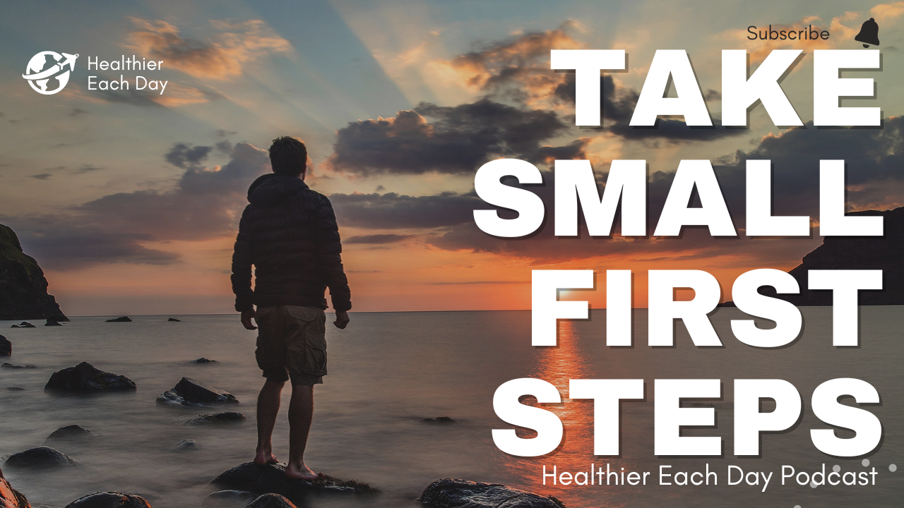 Take small first steps. Episode 019